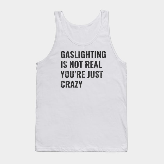 Gaslighting Is Not Real You're Just Crazy Tank Top by Stevendan